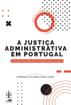 A Justiça Administrativa em Portugal - Diagnóstico Presente e Perspetivas Futuras