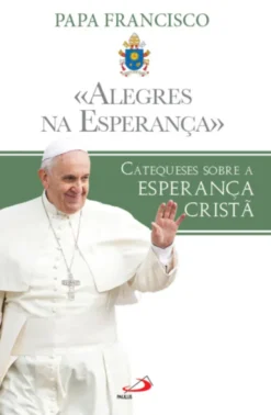 Alegres na Esperança: catequeses sobre a esperança cristã