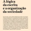 A Lógica da Escrita e a Organização da Sociedade