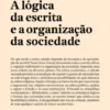 A Lógica da Escrita e a Organização da Sociedade