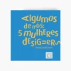 Algumas de Nós - 5 Mulheres Designers