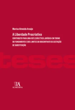 A Liberdade Procriativa - contributo para uma reflexão ético-jurídica em torno do fundamento e dos limites do biocontrato de gestação de substituição