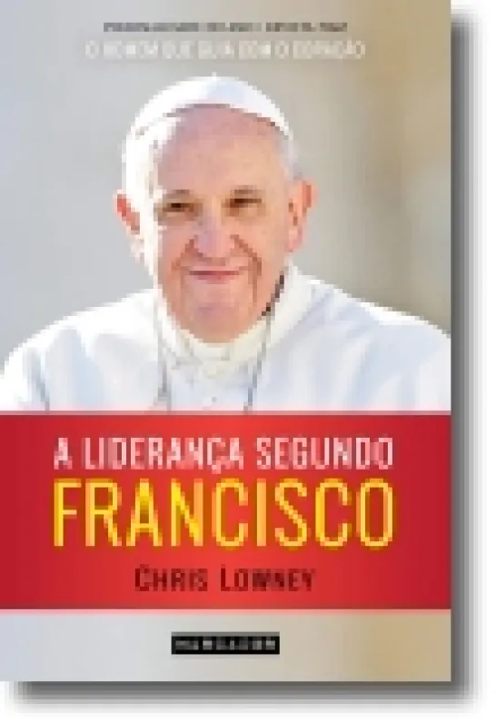 A Liderança Segundo Francisco: O Homem que Guia com o Coração