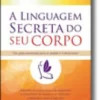 A Linguagem Secreta do Seu Corpo