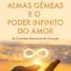 Almas Gémeas e o Poder Infinito do Amor