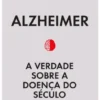 Alzheimer - A Verdade Sobre a Doença do Século