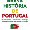 A Mais Breve História de Portugal - Da Pré-História à Democracia - A Construção de uma das Nações mais Antigas da Europa