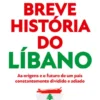 A Mais Breve História do Líbano - As Origens e o Futuro de um País Constantemente Dividido e Adiado