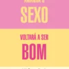 Amanhã o Sexo Voltará a Ser Bom - Mulher e desejo na era do consentimento