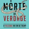 A Morte da Verdade: a falsidade na era de Trump