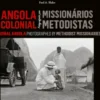Angola Colonial fotografada por Missionários Metodistas