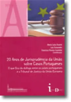20 Anos de Jurisprudência da União Sobre Casos Portugueses - O que fica do diálogo entre os juízes portugueses e o Tribunal de Justiça da União Europeia