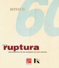 Anos de Ruptura – Uma Perspectiva da Arte Portuguesa nos Anos Sessenta
