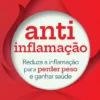 Anti-Inflamação - Reduza a Inflamação para Perder Peso e Ganhar Saúde