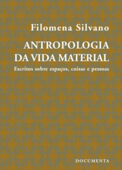 Antropologia da Vida Material – Escritos sobre Espaços, Coisas e Pessoas