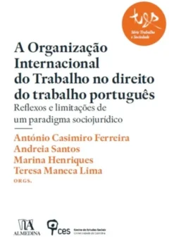 A Organização Internacional do Trabalho no Direito do Trabalho Português: reflexos e limitações de um paradigma sociojurídico