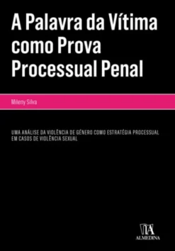 A Palavra da Vítima como Prova Processual Penal - Uma Análise da Violência de Género como Estratégia Processual em Casos de Violência Sexual