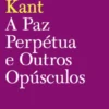 A Paz Perpétua e Outros Opúsculos