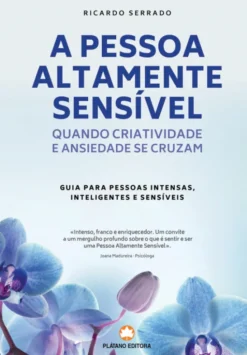 A Pessoa Altamente Sensível - Guia para pessoas intensas e sensíveis