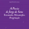 A Poesia de Jorge de Sena. Testemunho, Metamorfose, Peregrinação