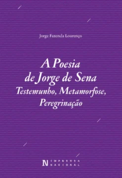 A Poesia de Jorge de Sena. Testemunho, Metamorfose, Peregrinação