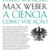 A Política Como Vocação seguido de A Ciência Como Vocação