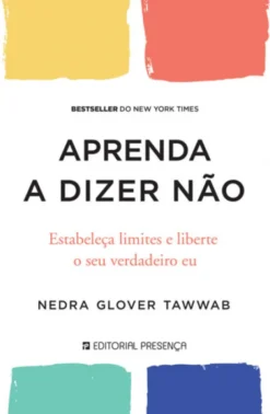 Aprenda a Dizer Não - Estabeleça limites e liberte o seu verdadeiro eu