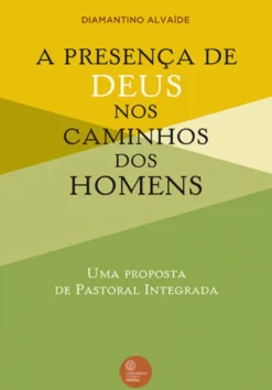 A Presença de Deus nos Caminhos dos Homens - Uma proposta de Pastoral Integrada