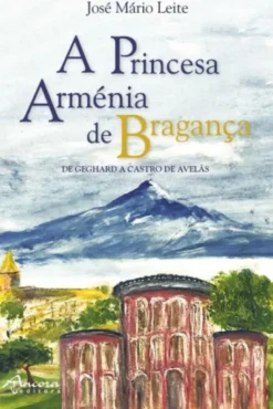 A Princesa Arménia de Bragança - De Geghard a Castro de Avelãs