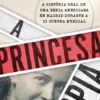 A Princesa Espia - A História Real de Uma Espia Americana em Madrid durante a Segunda Guerra Mundial