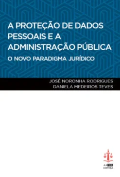 A Proteção de Dados Pessoais e a Administração Pública - O Novo Paradgima Jurídico