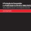 A Proteção do Consumidor e a Publicidade na Diretiva 2005/29 - Práticas Comerciais Desleais e Especificidades no Setor Digital