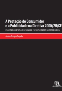 A Proteção do Consumidor e a Publicidade na Diretiva 2005/29 - Práticas Comerciais Desleais e Especificidades no Setor Digital