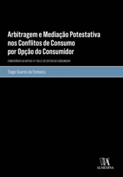 Arbitragem e Mediação Potestativa nos Conflitos de Consumo por Opção do Consumidor - Comentários ao Artigo 14.º da Lei de Defesa do Consumidor