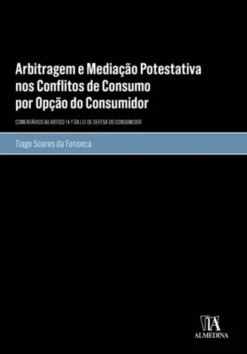 Arbitragem e Mediação Potestativa nos Conflitos de Consumo por Opção do Consumidor - Comentários ao artigo 14.º da Lei de Defesa do Consumidor
