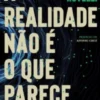 A Realidade Não é o que Parece: a natureza alucinante do universo