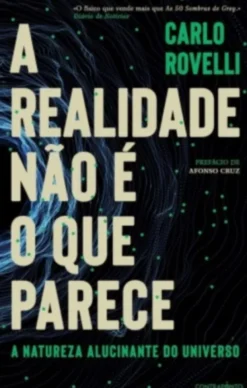 A Realidade Não é o que Parece: a natureza alucinante do universo