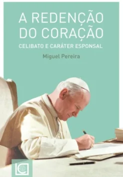 A Redenção do Coração - Celibato e Caráter Esponsal