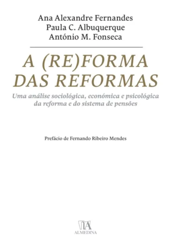 A (Re)forma das Reformas - Uma análise sociológica, económica e psicológica da reforma e do sistema de pensões