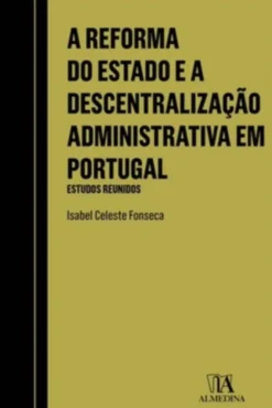 A Reforma do Estado e a Descentralização Administrativa em Portugal - Estudos Reunidos