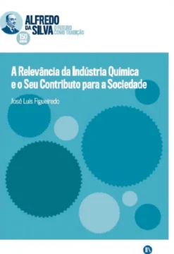A Relevância da Indústria Química e o Seu Contributo para a Sociedade