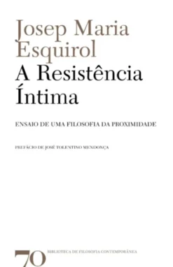 A Resistência Íntima- Ensaio de uma Filosofia da Proximidade