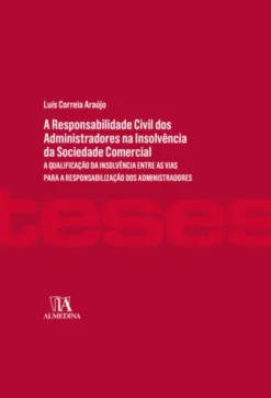 A Responsabilidade Civil dos Administradores perante Credores na Insolvência da Sociedade Comercial - A Qualificação da Insolvência entre as Vias para a Responsabilização dos Administradores