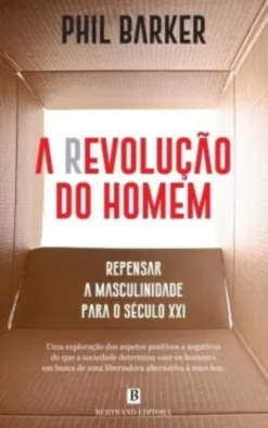 A (R)evolução do Homem - Repensar a Masculinidade para o Século XXI