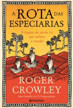 A Rota das Especiarias - A Disputa do Século XVI que Moldou o Mundo