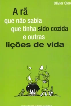 A Rã Que Não Sabia Que Tinha Sido Cozida e Outras Lições de Vida