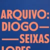 Arquivo Diogo Seixas Lopes