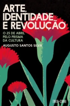 Arte, Identidade e Revolução - O 25 de Abril pelo Prisma da Cultura