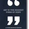 Art Is the Highest Form of Hope & Other Quotes by Artists