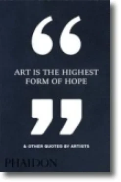 Art Is the Highest Form of Hope & Other Quotes by Artists